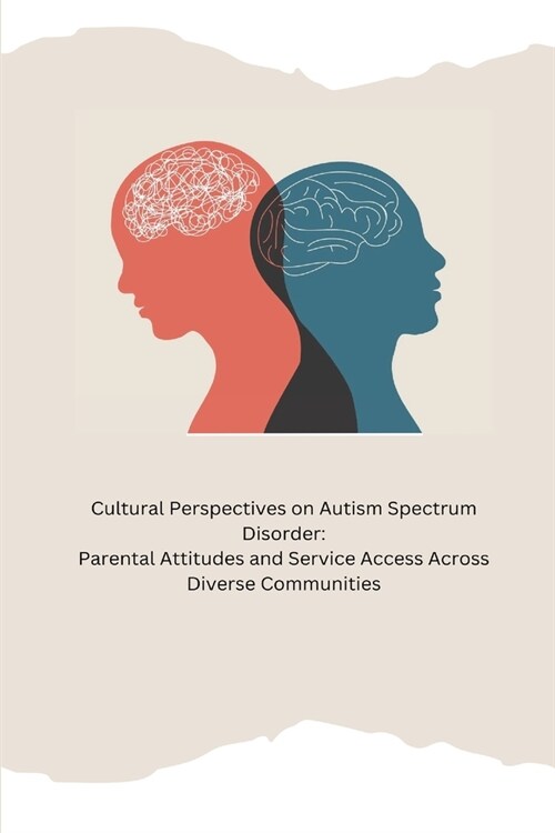 Cultural Perspectives on Autism Spectrum Disorder: Parental Attitudes and Service Access Across Diverse Communities (Paperback)