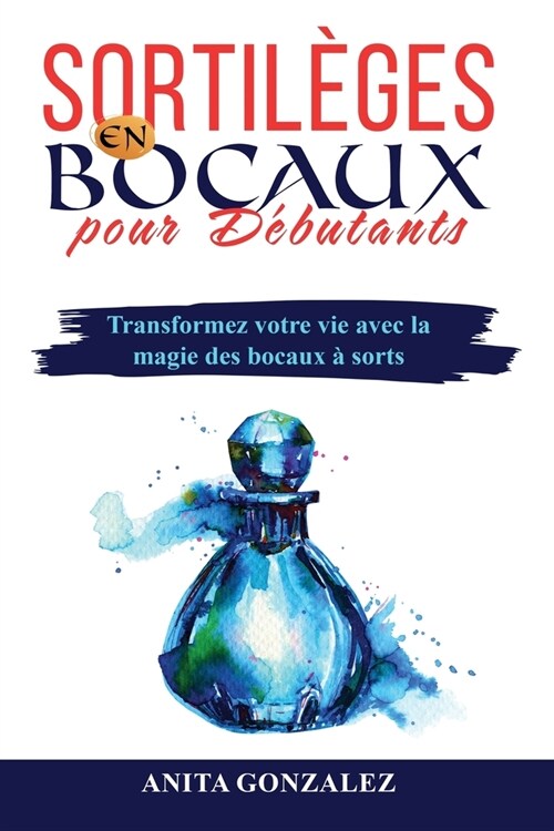 Sortil?es en Bocaux pour D?utants: Transformez votre vie avec la magie des bocaux ?sorts (Paperback)