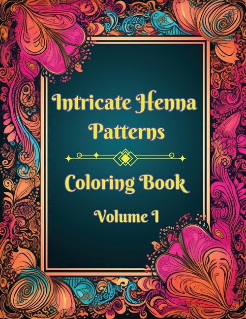 Intricate Henna Patterns: Coloring Book: Volume I (Paperback)