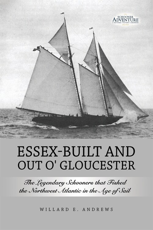 Essex-Built and Out O Gloucester: The Legendary Schooners that Fished the Northwest Atlantic in the Age of Sail (Paperback)