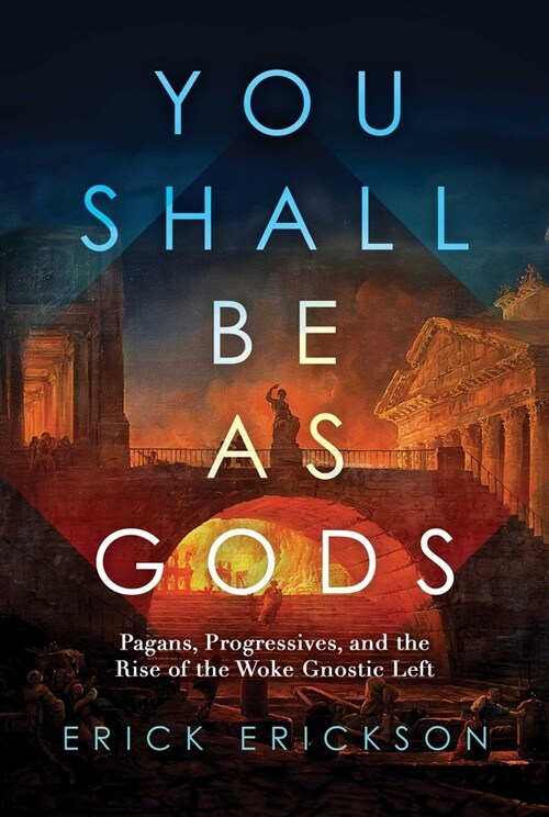 You Shall Be as Gods: Pagans, Progressives, and the Rise of the Woke Gnostic Left (Hardcover)