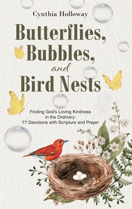 Butterflies, Bubbles, and Bird Nests: Finding Gods Loving Kindness in the Ordinary: 77 Devotions with Scripture and Prayer (Hardcover)