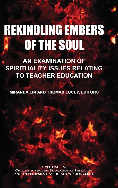 Rekindling Embers of the Soul: An Examination of Spirituality Issues Relating to Teacher Education (Hardcover)