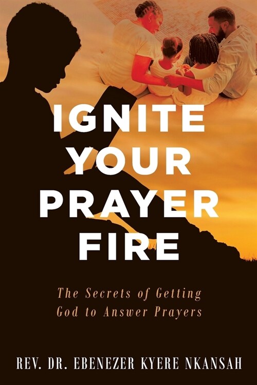 Ignite Your Prayer Fire: The Secrets of Getting God to Answer Prayers (Paperback)