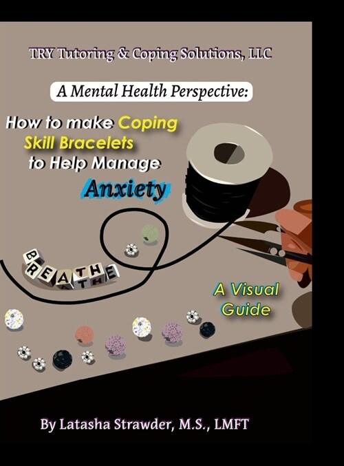 A Mental Health Perspective: How to Make Coping Skill Bracelets to Help Manage Anxiety - A Visual Guide (Hardcover)