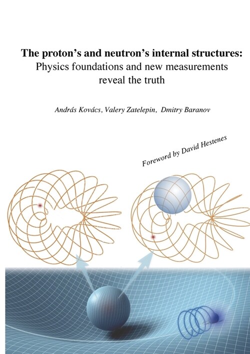 The protons and neutrons internal structures: Physics foundations and new measurements reveal the truth (Paperback)