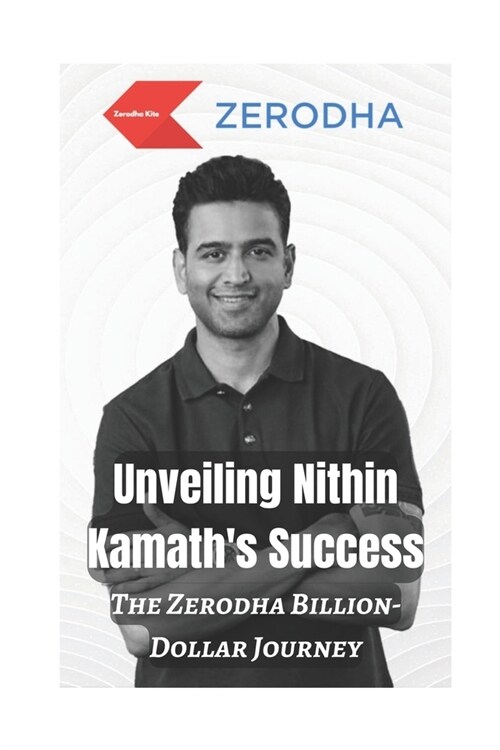 Unveiling Nithin Kamaths Success: The Zerodha Billion-Dollar Journey (Paperback)