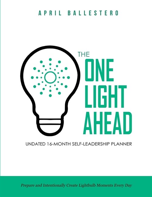 The ONE LIGHT AHEAD Undated 16-Month Self-Leadership Planner: Prepare and Intentionally Create Lightbulb Moments Every Day (Paperback)