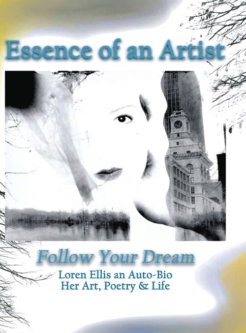 Essence of an Artist: Follow Your Dream: Follow Your Dream: Loren Ellis an Auto-Bio Her Art, Poetry & Life (Hardcover)