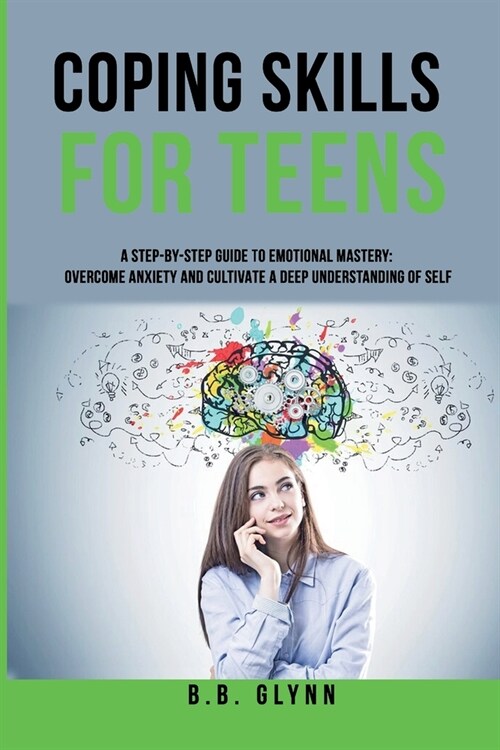 Coping Skills for Teens A Step-By-Step Guide to Emotional Mastery: Overcome Anxiety and Cultivate a Deep Understanding of Self (Paperback)