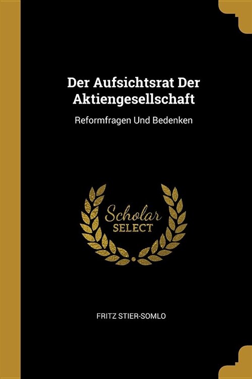 Der Aufsichtsrat Der Aktiengesellschaft: Reformfragen Und Bedenken (Paperback)