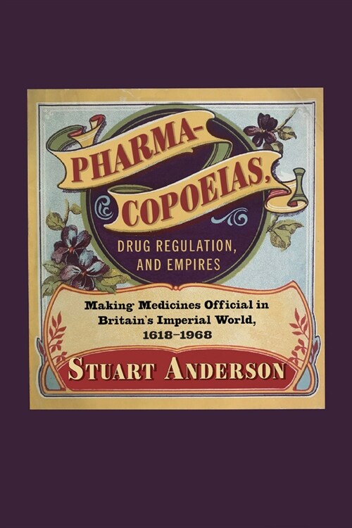 Pharmacopoeias, Drug Regulation, and Empires: Making Medicines Official in Britains Imperial World, 1618-1968 Volume 10 (Hardcover)