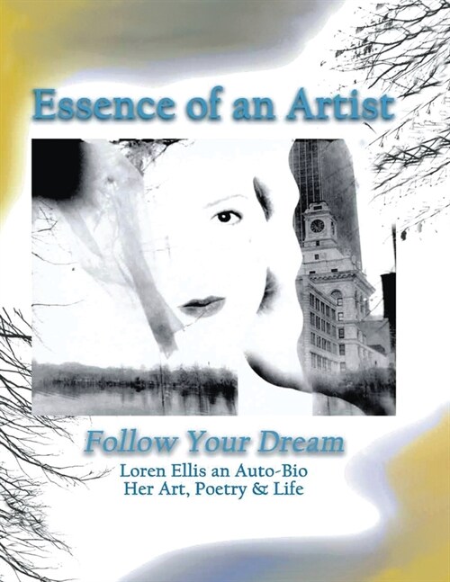 Essence of an Artist: Follow Your Dream: Loren Ellis an Auto-Bio Her Art, Poetry & Life. (Paperback)