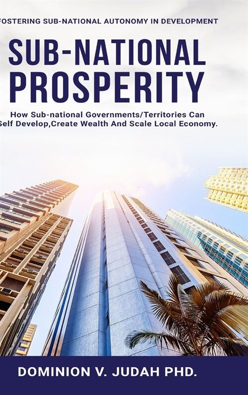 Sub-National Prosperity: Fostering Sub-National Autonomy in Development (Hardcover)