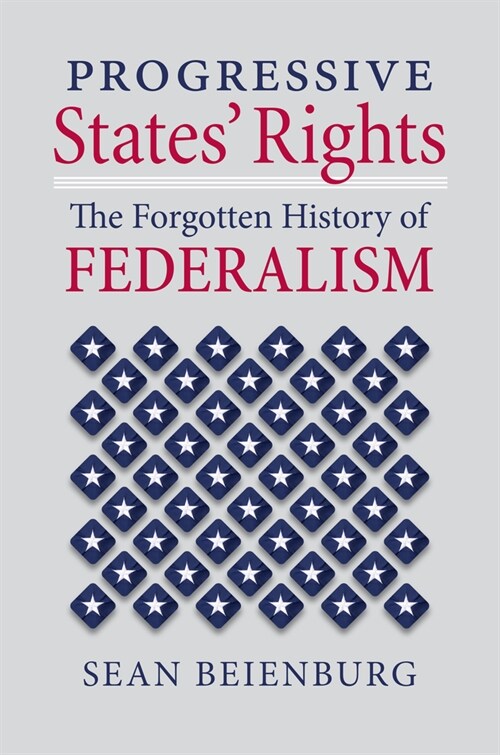 Progressive States Rights: The Forgotten History of Federalism (Hardcover)