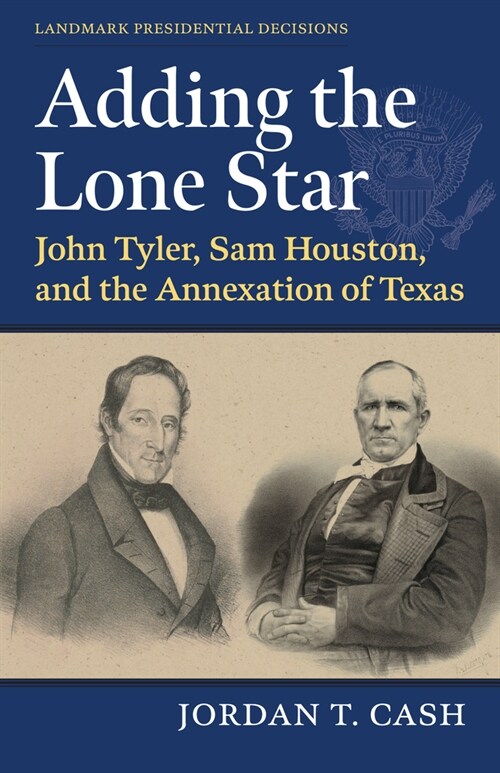 Adding the Lone Star: John Tyler, Sam Houston, and the Annexation of Texas (Paperback)