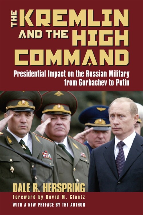 The Kremlin and the High Command: Presidential Impact on the Russian Military from Gorbachev to Putin (Paperback, With a New Pref)