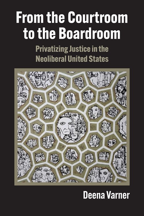 From the Courtroom to the Boardroom: Privatizing Justice in the Neoliberal United States (Hardcover)
