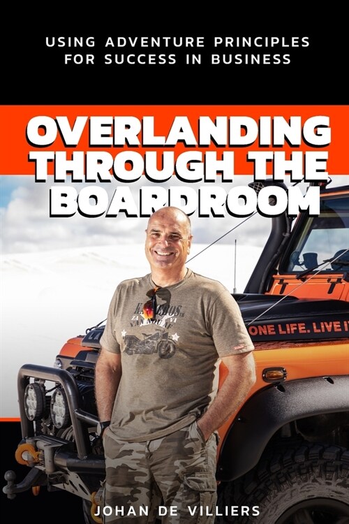 Overlanding Through the Boardroom: Using Adventure Principles for Success in Business (Paperback)