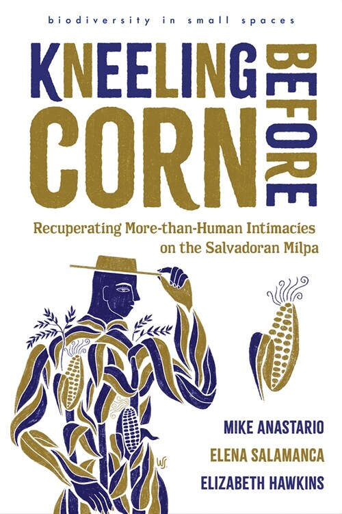 Kneeling Before Corn: Recuperating More-Than-Human Intimacies on the Salvadoran Milpa (Paperback)