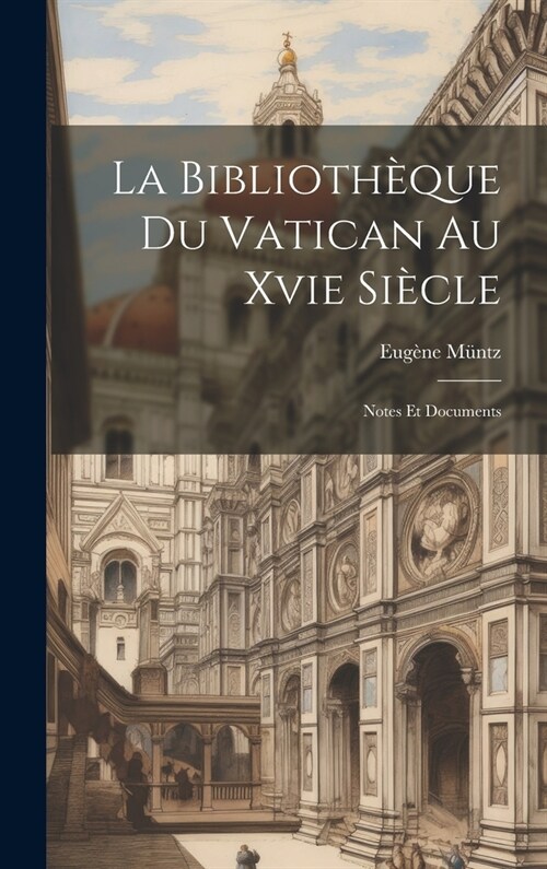 La Biblioth?ue Du Vatican Au Xvie Si?le: Notes Et Documents (Hardcover)