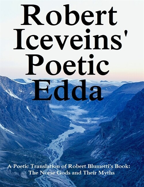 Robert Iceveins Poetic Edda: A Poetic Translation of His Book The Norse Gods and Their Myths (Paperback)