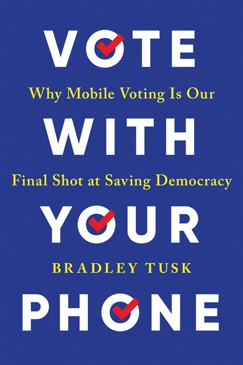 Vote with Your Phone: Why Mobile Voting Is Our Final Shot at Saving Democracy (Paperback)