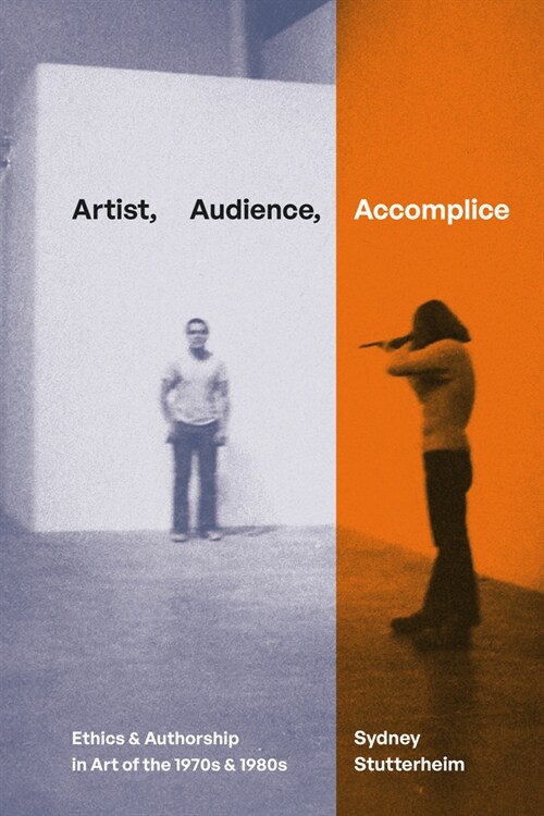 Artist, Audience, Accomplice: Ethics and Authorship in Art of the 1970s and 1980s (Hardcover)