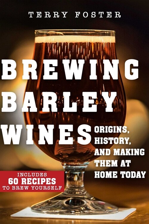 Brewing Barley Wines: Origins, History, and Making Them at Home Today (Paperback)