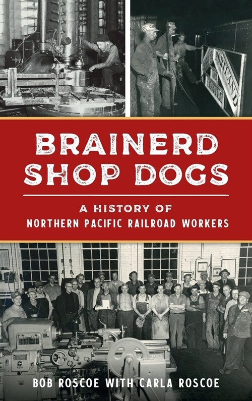 Brainerd Shop Dogs: A History of Northern Pacific Railroad Workers (Hardcover)