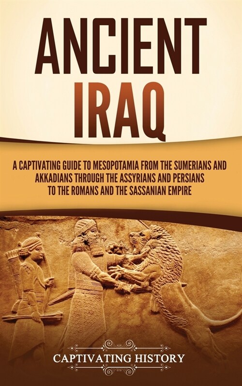 Ancient Iraq: A Captivating Guide to Mesopotamia from the Sumerians and Akkadians through the Assyrians and Persians to the Romans a (Hardcover)