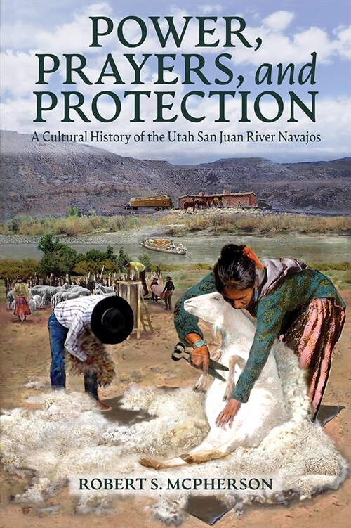 Power, Prayers, and Protection: A Cultural History of the Utah San Juan River Navajo (Paperback)