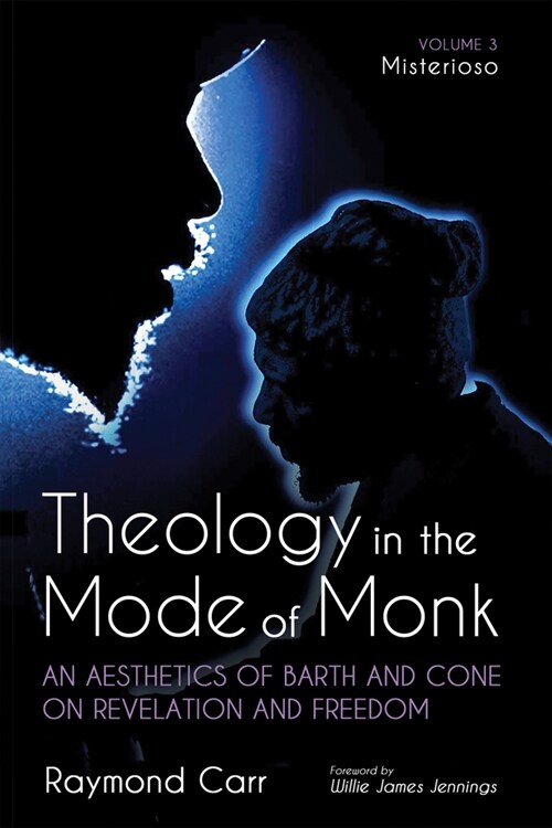 Theology in the Mode of Monk: Misterioso, Volume 3: An Aesthetics of Barth and Cone on Revelation and Freedom (Paperback)