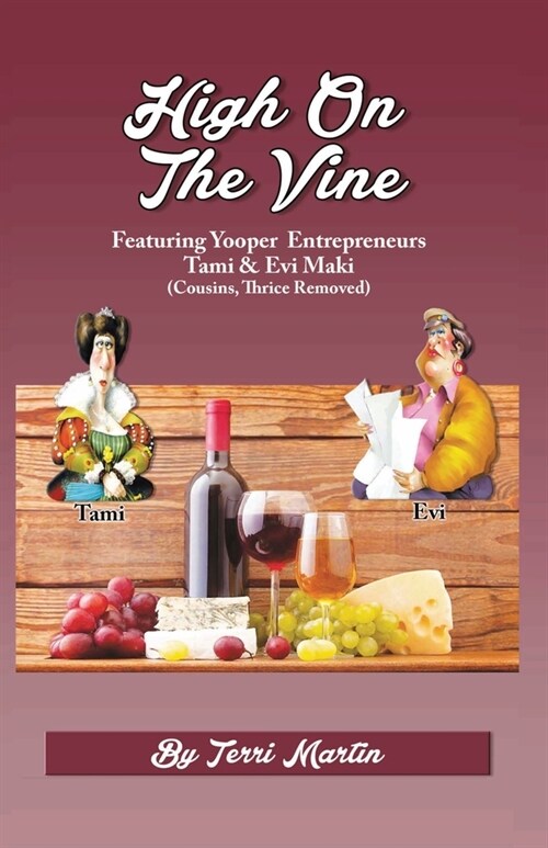 High on the Vine: Featuring Yooper Entrepreneurs, Tami & Evi Maki (Cousins, Thrice Removed) (Paperback)