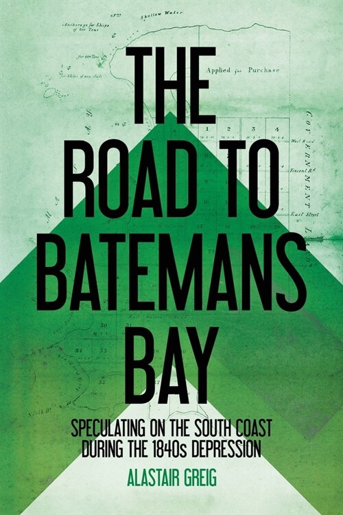 The Road to Batemans Bay: Speculating on the South Coast During the 1840s Depression (Paperback)