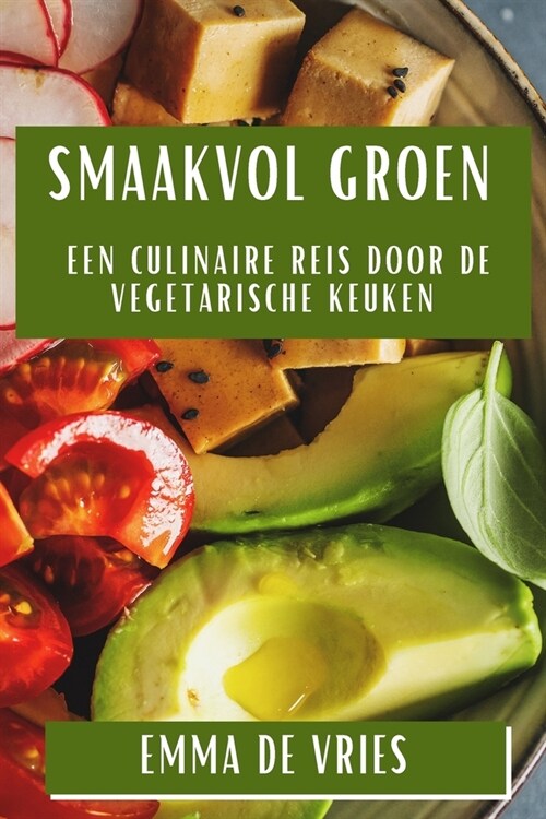 Smaakvol Groen: Een Culinaire Reis door de Vegetarische Keuken (Paperback)