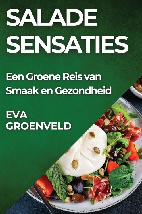 Salade Sensaties: Een Groene Reis van Smaak en Gezondheid (Paperback)