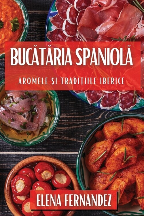 Bucătăria Spaniolă: Aromele și Tradițiile Iberice (Paperback)