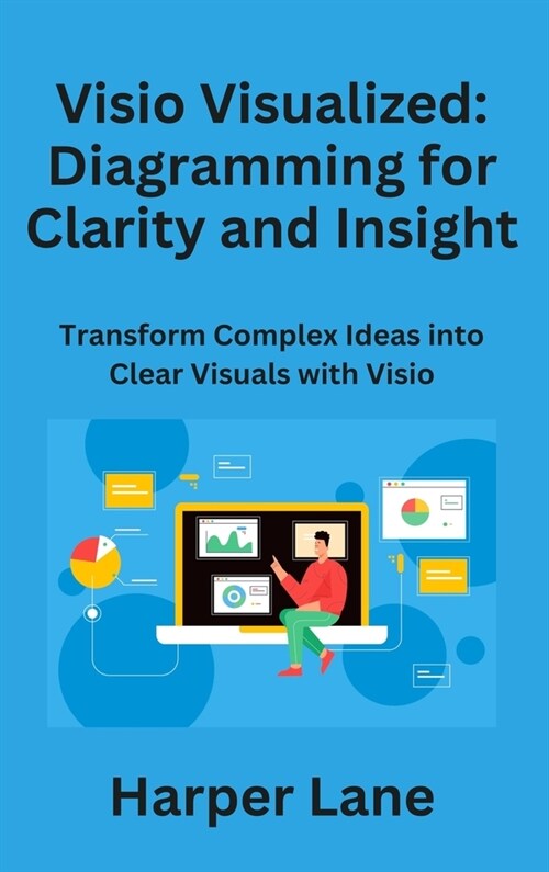 Visio Visualized: Transform Complex Ideas into Clear Visuals with Visio (Hardcover)