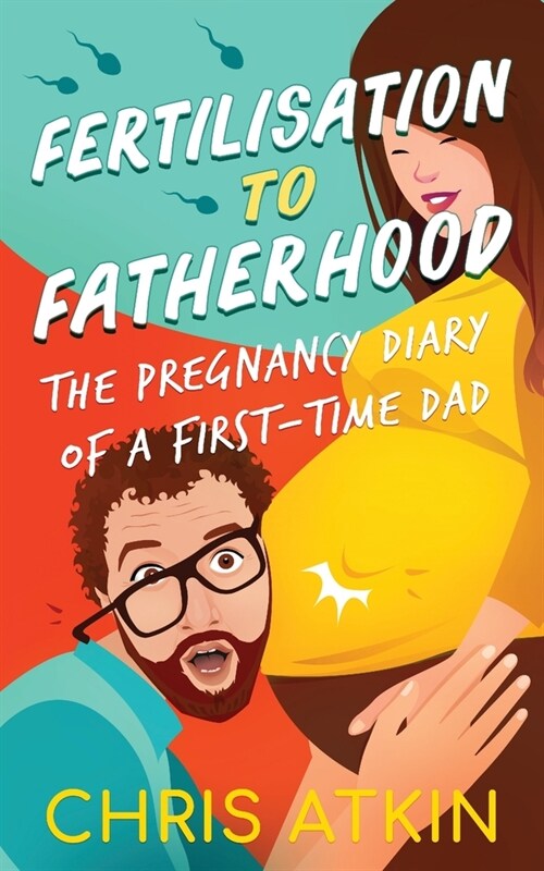 Fertilisation To Fatherhood: The Pregnancy Diary Of A First-Time Dad (Paperback)