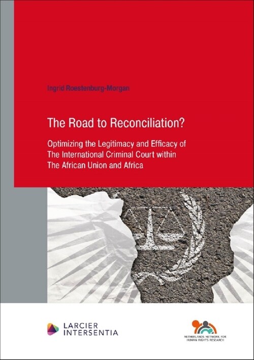 The Road to Reconciliation?: Optimizing the Legitimacy and Efficacy of the International Criminal Court Within the African Union and Africa (Paperback)
