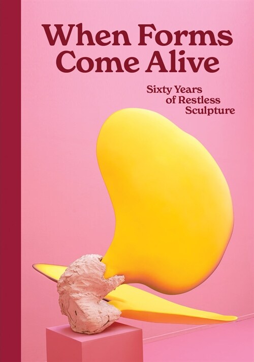 When Forms Come Alive : Sixty Years of Restless Sculpture (Hardcover)