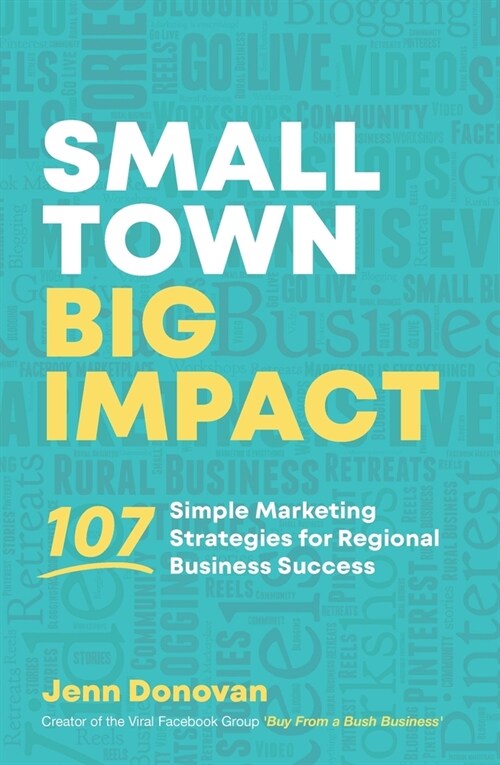 Small Town Big Impact: 107 simple marketing strategies for regional business success (Paperback)