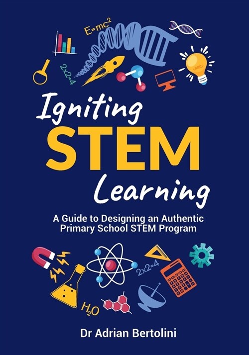 Igniting STEM Learning: A Guide to Designing an Authentic Primary School STEM Program (Paperback)