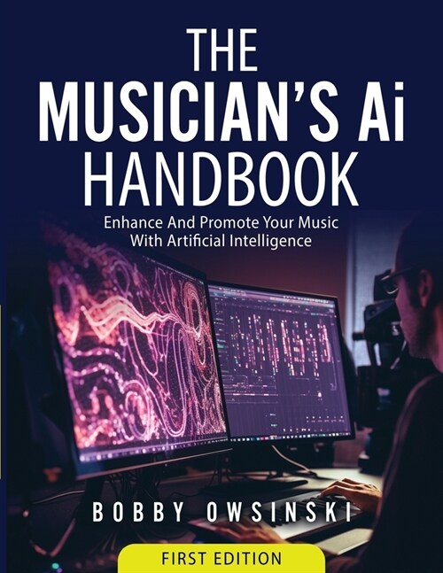 The Musicians Ai Handbook: Enhance And Promote Your Music With Artificial Intelligence (Paperback)
