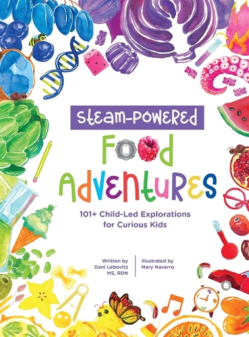 STEAM-Powered Food Adventures: 101+ Child-Led Explorations for Curious Kids (Hardcover)
