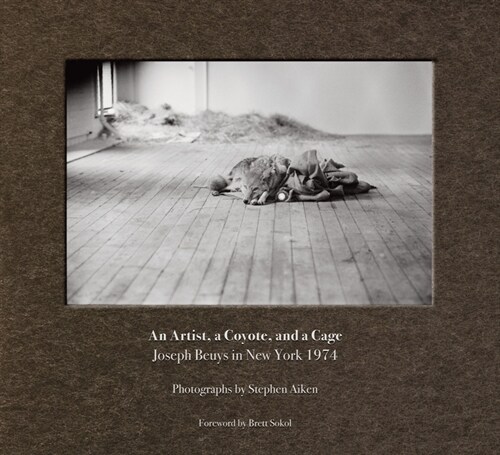 Stephen Aiken: An Artist, a Coyote, and a Cage: Joseph Beuys in New York 1974 (Hardcover)