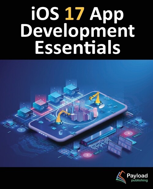 iOS 17 App Development Essentials: Developing iOS 17 Apps with Xcode 15, Swift, and SwiftUI (Paperback)