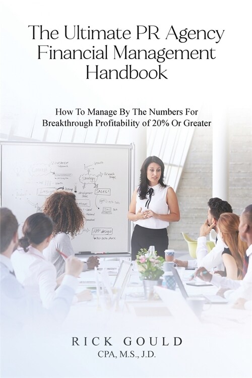 The Ultimate PR Agency Financial Management Handbook: How To Manage By The Numbers For Breakthrough Profitability Of 20% Or Greater (Paperback)