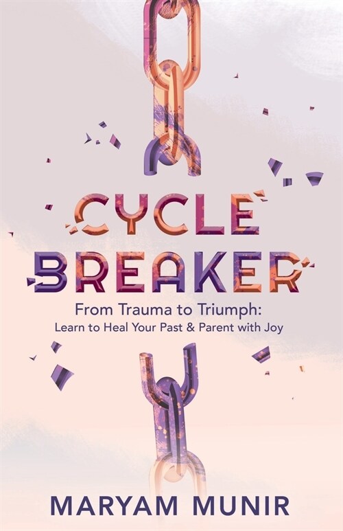 Cycle Breaker: From Trauma to Triumph: Learn to Heal Your past and Parent with Joy (Paperback)